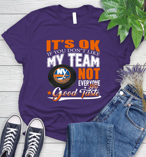 New York Islanders NHL Hockey You Don't Like My Team Not Everyone Has Good Taste Women's T-Shirt 4