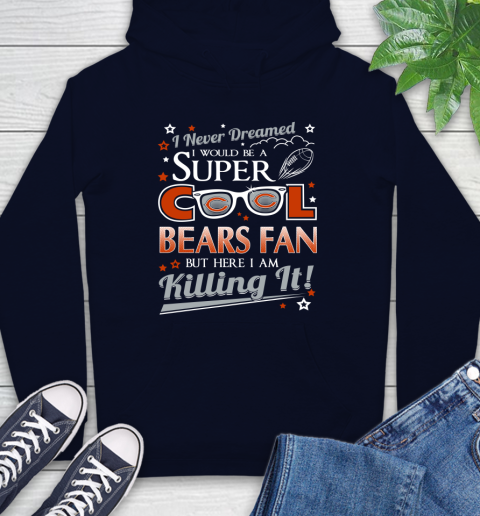 Chicago Bears NFL Football I Never Dreamed I Would Be Super Cool Fan Hoodie 3