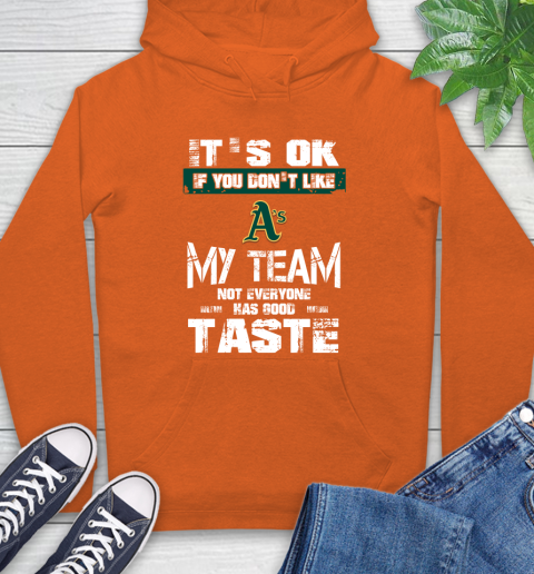 Oakland Athletics MLB Baseball It's Ok If You Don't Like My Team Not Everyone Has Good Taste Hoodie 4