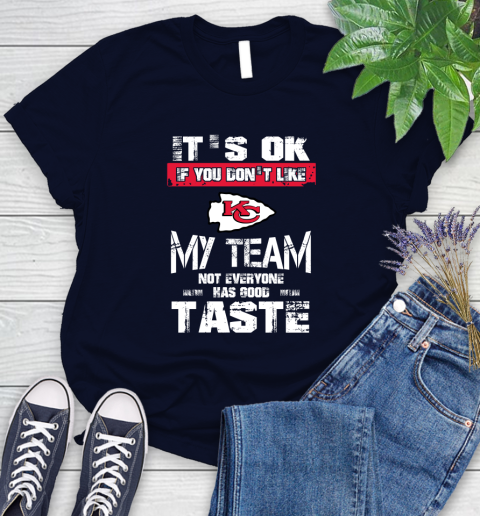 Kansas City Chiefs NFL Football It's Ok If You Don't Like My Team Not Everyone Has Good Taste Women's T-Shirt 2