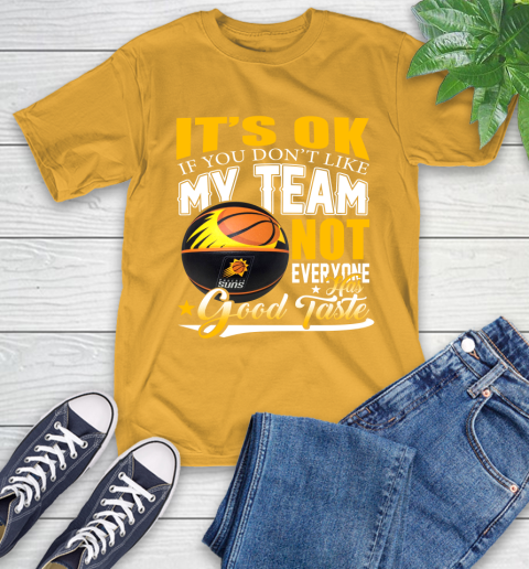NBA It's Ok If You Don't Like My Team Phoenix Suns Not Everyone Has Good Taste Basketball T-Shirt 2