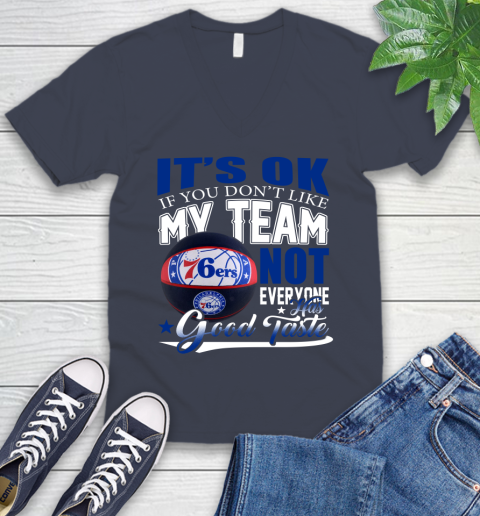 NBA It's Ok If You Don't Like My Team Philadelphia 76ers Not Everyone Has Good Taste Basketball V-Neck T-Shirt 8