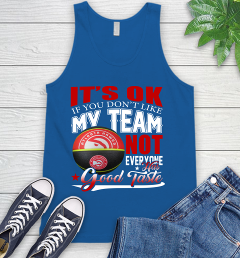 NBA It's Ok If You Don't Like My Team Atlanta Hawks Not Everyone Has Good Taste Basketball Tank Top 4