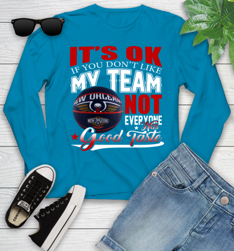 NBA It's Ok If You Don't Like My Team New Orleans Pelicans Not Everyone Has Good Taste Basketball Youth Long Sleeve 8