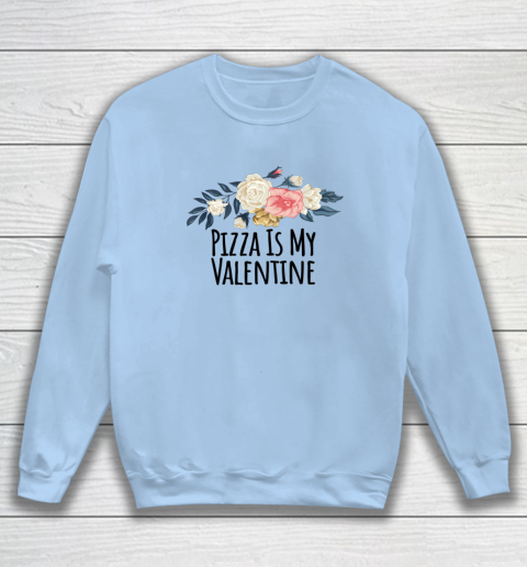 Floral Flowers Funny Pizza Is My Valentine Sweatshirt 11