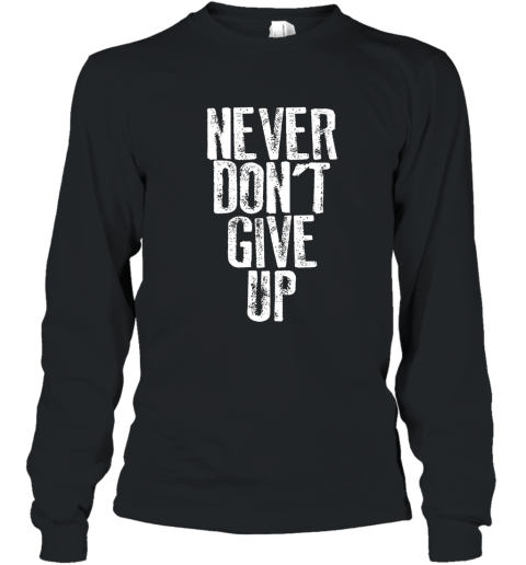 Funny Popular NEVER DON_T GIVE UP Motivational T Shirt! Long Sleeve