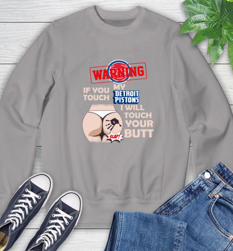 Detroit Pistons NBA Basketball Warning If You Touch My Team I Will Touch My Butt Sweatshirt 5