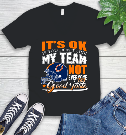 NFL It's Ok If You Don't Like My Team Chicago Bears Not Everyone Has Good Taste Football V-Neck T-Shirt