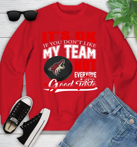 Arizona Coyotes NHL Hockey You Don't Like My Team Not Everyone Has Good Taste Youth Sweatshirt 8