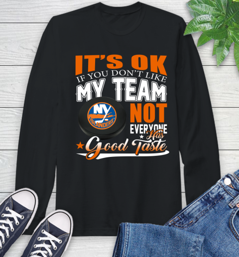 New York Islanders NHL Hockey You Don't Like My Team Not Everyone Has Good Taste Long Sleeve T-Shirt