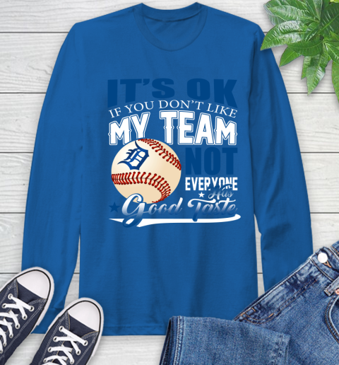 Detroit Tigers MLB Baseball You Don't Like My Team Not Everyone Has Good Taste Long Sleeve T-Shirt 10