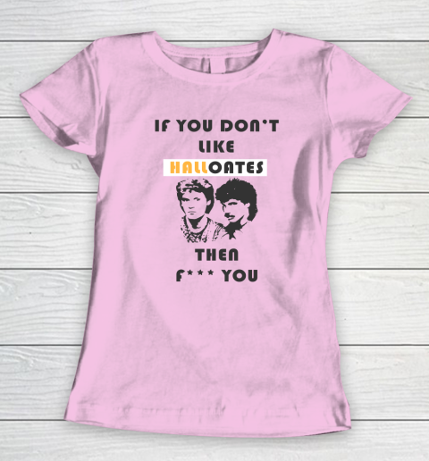 If You Don't Like Hall Oates Then Fuck You Women's T-Shirt 5