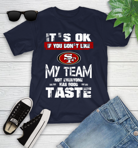 San Francisco 49ers NFL Football It's Ok If You Don't Like My Team Not Everyone Has Good Taste Youth T-Shirt 2