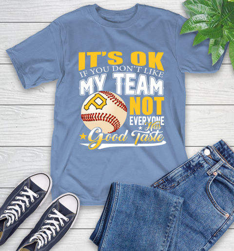 Pittsburgh Pirates MLB Baseball You Don't Like My Team Not Everyone Has Good Taste T-Shirt 12