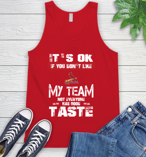 St.Louis Cardinals MLB Baseball It's Ok If You Don't Like My Team Not Everyone Has Good Taste Tank Top 5