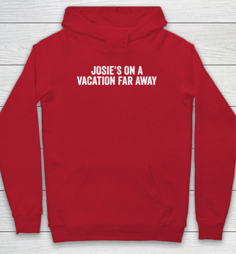 Josie's On A Vacation Far Away Quote Hoodie 6