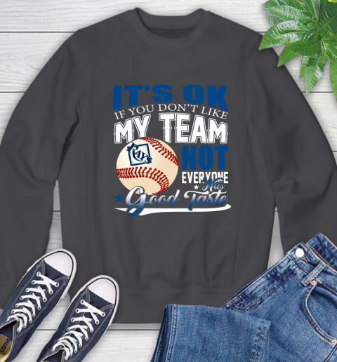 Tampa Bay Rays MLB Baseball You Don't Like My Team Not Everyone Has Good Taste Sweatshirt 6