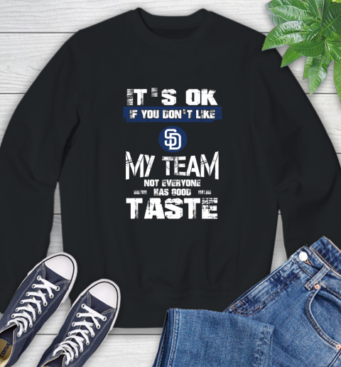 San Diego Padres MLB Baseball It's Ok If You Don't Like My Team Not Everyone Has Good Taste Sweatshirt