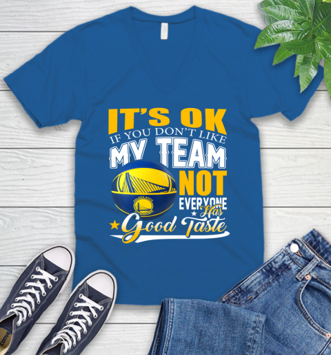 NBA It's Ok If You Don't Like My Team Golden State Warriors Not Everyone Has Good Taste Basketball V-Neck T-Shirt 5