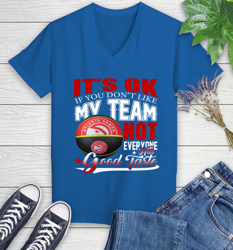 NBA It's Ok If You Don't Like My Team Atlanta Hawks Not Everyone Has Good Taste Basketball Women's V-Neck T-Shirt 10