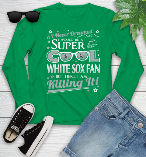 Chicago White Sox MLB Baseball I Never Dreamed I Would Be Super Cool Fan Youth Long Sleeve 7