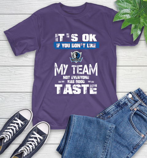 Dallas Mavericks NBA Basketball It's Ok If You Don't Like My Team Not Everyone Has Good Taste T-Shirt 5