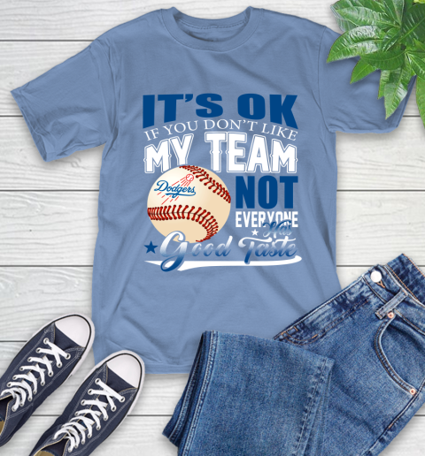 Los Angeles Dodgers MLB Baseball You Don't Like My Team Not Everyone Has Good Taste T-Shirt 12
