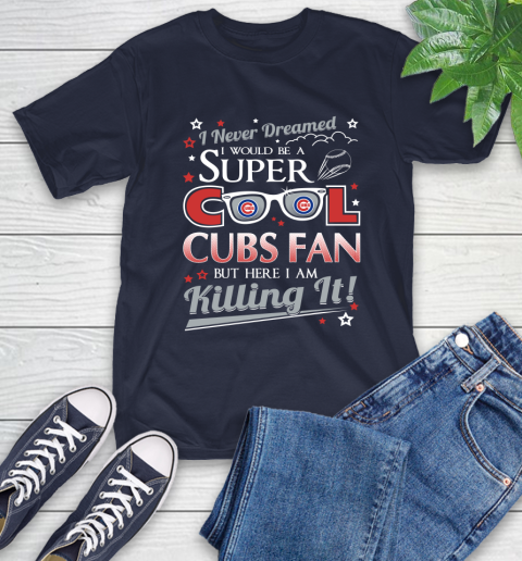 Chicago Cubs MLB Baseball I Never Dreamed I Would Be Super Cool Fan T-Shirt 3