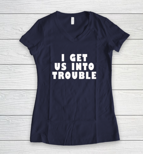 I Get Us Into Trouble Women's V-Neck T-Shirt 7
