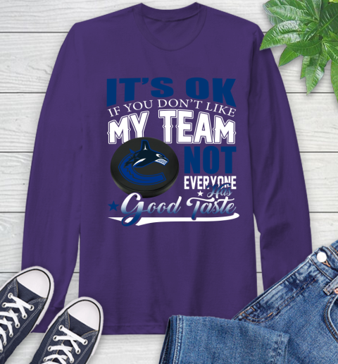 Vancouver Canucks NHL Hockey You Don't Like My Team Not Everyone Has Good Taste Long Sleeve T-Shirt 5