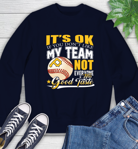 Pittsburgh Pirates MLB Baseball You Don't Like My Team Not Everyone Has Good Taste Sweatshirt 2