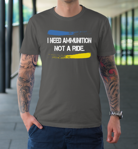 I Need Ammunition Not A Ride Shirt  Ukraine T-Shirt 6