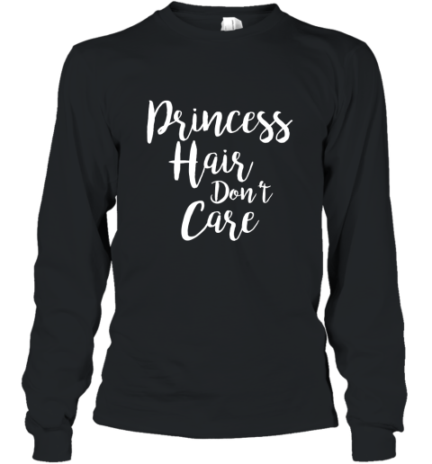 Princess Hair Don_t Care T Shirt Long Sleeve