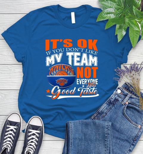 NBA It's Ok If You Don't Like My Team New York Knicks Not Everyone Has Good Taste Basketball Women's T-Shirt 12