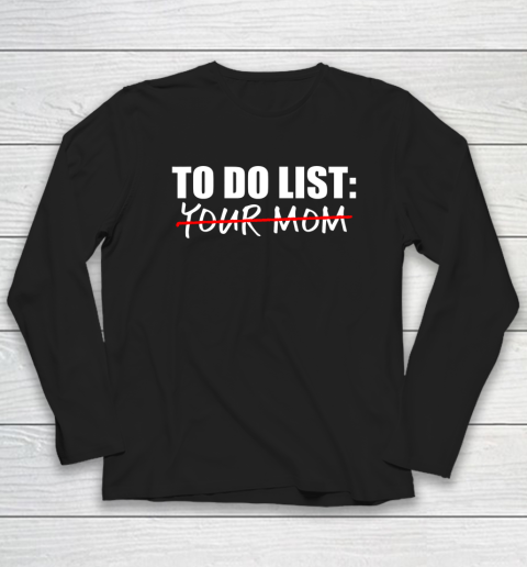 To Do List Your Mom Funny Long Sleeve T-Shirt 1