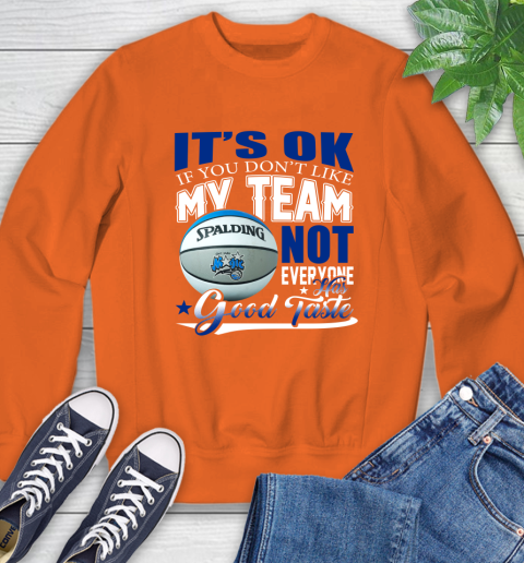 NBA It's Ok If You Don't Like My Team Orlando Magic Not Everyone Has Good Taste Basketball Sweatshirt 3