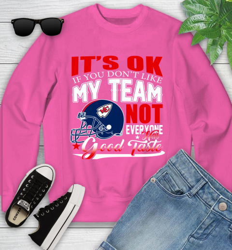 Kansas City Chiefs NFL Football You Don't Like My Team Not Everyone Has Good Taste Youth Sweatshirt 6