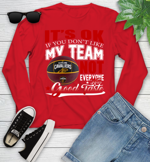 NBA It's Ok If You Don't Like My Team Cleveland Cavaliers Not Everyone Has Good Taste Basketball Youth Long Sleeve 11