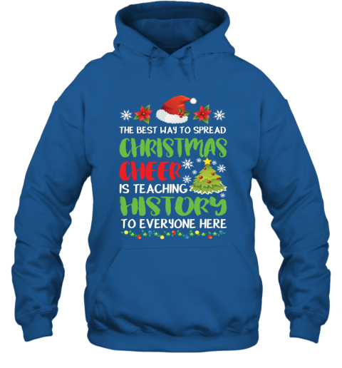 The Best Way To Spread Christmas Cheer Is Teaching History To Everyone Here Hoodie
