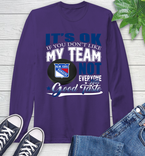 New York Rangers NHL Hockey You Don't Like My Team Not Everyone Has Good Taste Long Sleeve T-Shirt 5