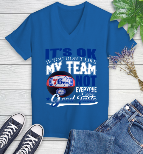NBA It's Ok If You Don't Like My Team Philadelphia 76ers Not Everyone Has Good Taste Basketball Women's V-Neck T-Shirt 10