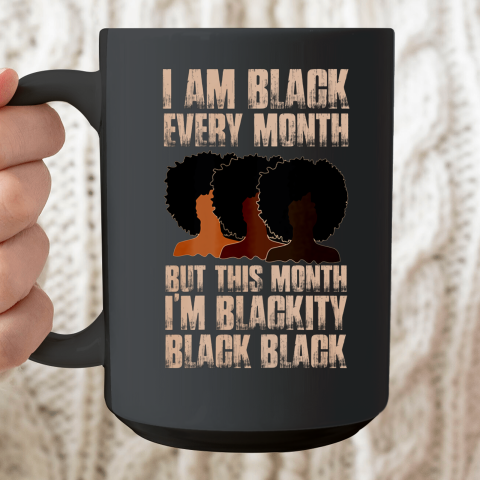 I Am Black Every Month Shirt But This Month I'm Blackity Black Ceramic Mug 15oz