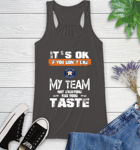 Houston Astros MLB Baseball It's Ok If You Don't Like My Team Not Everyone Has Good Taste Racerback Tank 11