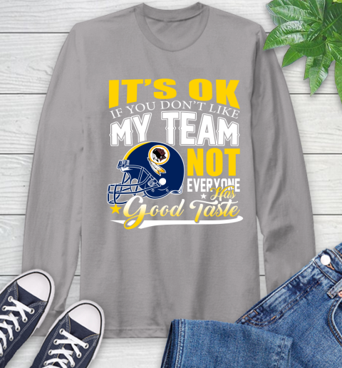 Washington Redskins NFL Football You Don't Like My Team Not Everyone Has Good Taste Long Sleeve T-Shirt 6