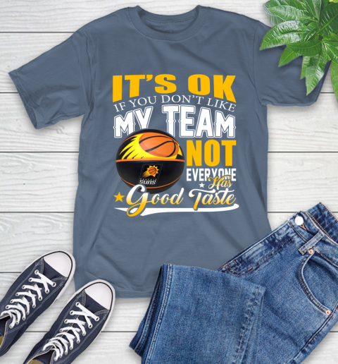 NBA It's Ok If You Don't Like My Team Phoenix Suns Not Everyone Has Good Taste Basketball T-Shirt 8