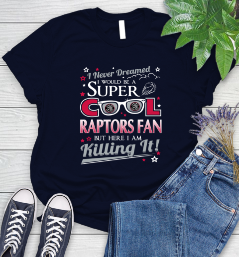 Toronto Raptors NBA Basketball I Never Dreamed I Would Be Super Cool Fan Women's T-Shirt 2