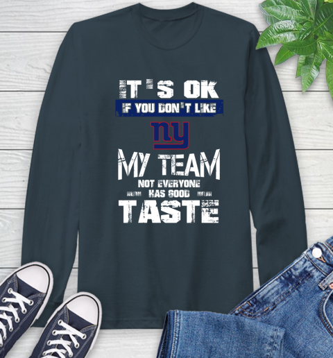 New York Giants NFL Football It's Ok If You Don't Like My Team Not Everyone Has Good Taste Long Sleeve T-Shirt 9