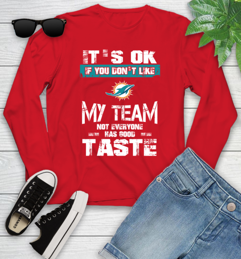 Miami Dolphins NFL Football It's Ok If You Don't Like My Team Not Everyone Has Good Taste Youth Long Sleeve 11
