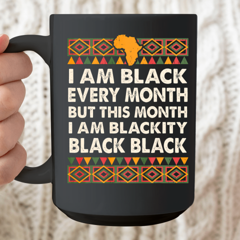 I am Black Every Month Shirt Black History Month Ceramic Mug 15oz
