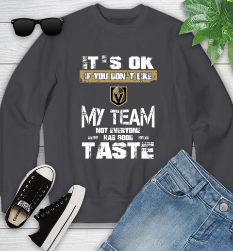 Vegas Golden Knights NHL Hockey It's Ok If You Don't Like My Team Not Everyone Has Good Taste Youth Sweatshirt 5
